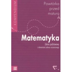 Matematyka Powtórka przed maturą LO kl.1-3 Kompendium / zakres podstawowy z elementami zakresu rozszerzonego