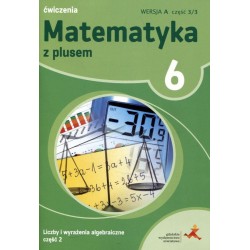 Matematyka z plusem SP kl.6 ćwiczenia cz.3/3 wersja A Liczby i wyrażenia algebraiczne cz.2 / podręcznik dotacyjny 