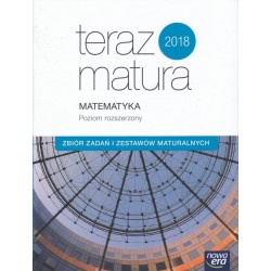 Matematyka Teraz matura 2018 LO kl.1-3 zbiór zadań i zestawów maturalnych / zakres rozszerzony  
